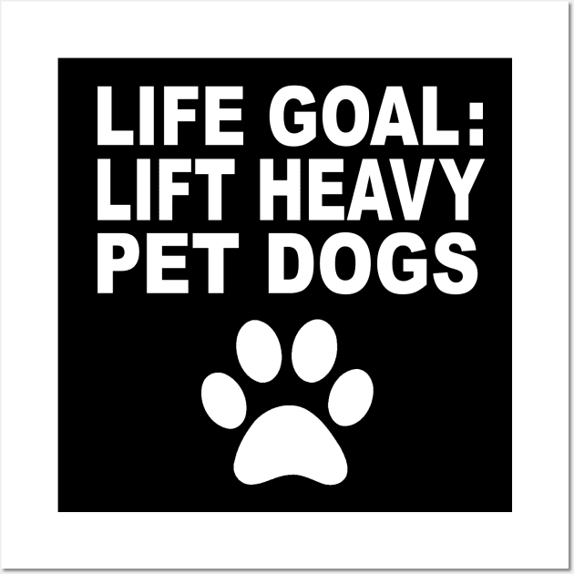 Life Goal Lift Heavy Pet Dogs Weightlifters Gift Wall Art by amitsurti